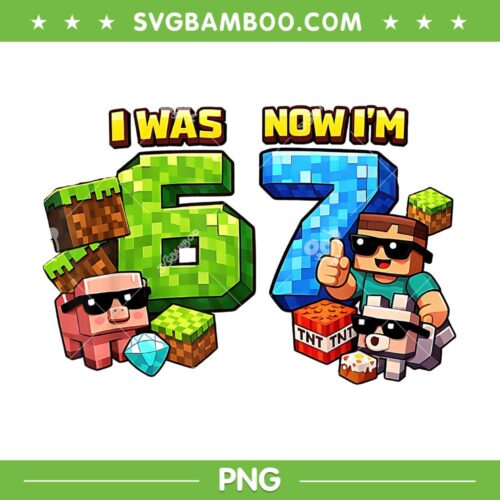I was 6 Now I'm 7 Pixel Game PNG, Minecraft 67 Meme Birthday PNG