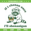 Raccoon If I Shenan Once I'll Shenanigan SVG, Funny Raccoon Shenanigans SVG PNG