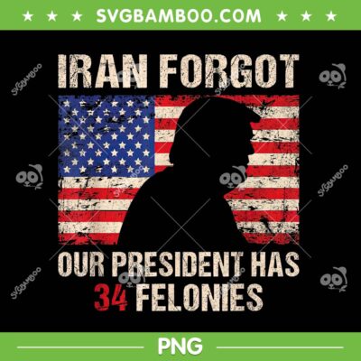 Trump Iran Forgot US Flag PNG, Forgot Our President Has 34 Felonies PNG Trump Iran Forgot US Flag PNG, Forgot Our President Has 34 Felonies PNG