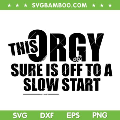 This Orgy Sure is Off to A Slow Start SVG, Trending Quote 2027 SVG PNG