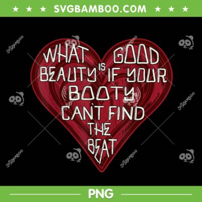 What Good is Beauty if Your Booty Cant Find The Beat PNG, Funny Heart Quote PNG