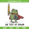 Teacher Frog We Test At Dawn SVG, Test Day Coordinator Final Example SVG PNG