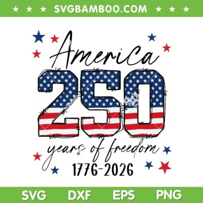 America 250 Years of Freedom SVG, 250th Anniversary 4th July 2026 SVG PNG