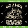 George Washington 250th 4th July SVG, Get in Loser We're Crossing The Delaware SVG PNG George Washington 250th 4th July SVG, Get in Loser We're Crossing The Delaware SVG PNG