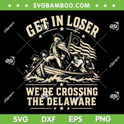 George Washington 250th 4th July SVG, Get in Loser We're Crossing The Delaware SVG PNG