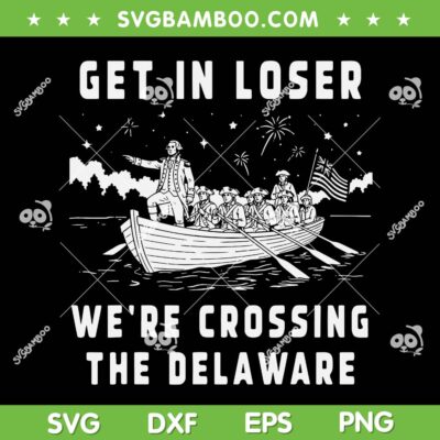 4th of July Get in Loser SVG, We're Crossing The Delaware SVG PNG 4th of July Get in Loser SVG, We're Crossing The Delaware SVG PNG