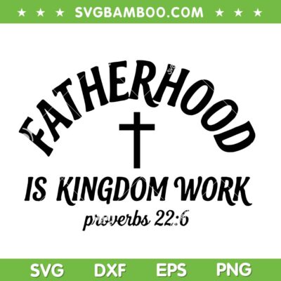 Fatherhood is Kingdom Work Proverbs 22 6 SVG, Bible Verse Christian Dad SVG PNG Fatherhood is Kingdom Work Proverbs 22 6 SVG, Bible Verse Christian Dad SVG PNG