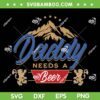 Daddy Needs A Beer SVG, Dad Busch Light Bud Light Coor Light Beer SVG