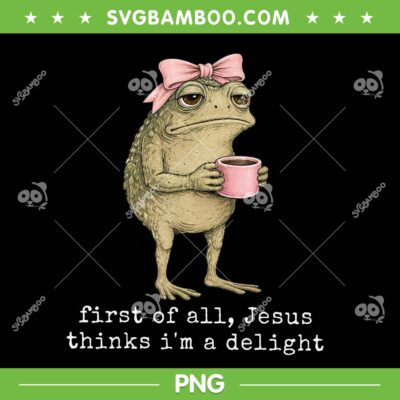 First of All Jesus Thinks I'm A Delight PNG, Frog Meme First of All Jesus PNG First of All Jesus Thinks I'm A Delight PNG, Frog Meme First of All Jesus PNG