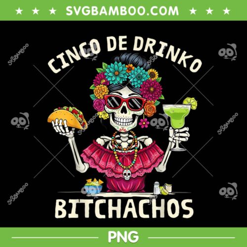 Skeleton Cinco De Drinko Bitchachos PNG, Womens Mexican Let's Fiesta PNG