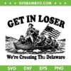 Get in Loser We're Crossing The Delaware SVG, Funny Washington 4th of July 2026 SVG PNG Get in Loser We're Crossing The Delaware SVG, Funny Washington 4th of July 2026 SVG PNG