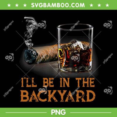 ill Be In The Backyard PNG, Funny Cigar And Bourbon PNG