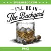 I'll Be in The Backyard PNG, Funny Bourbon Cigar PNG I'll Be in The Backyard PNG, Funny Bourbon Cigar PNG