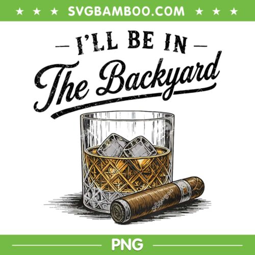 I'll Be in The Backyard PNG, Funny Bourbon Cigar PNG