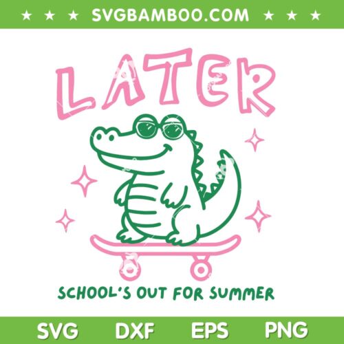 Later Gator School's Out for Summer SVG, Gator Last Day of School SVG PNG
