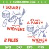 i Squirt on Juicy Wieners SVG, Its not a party Until my Wiener Comes out SVG