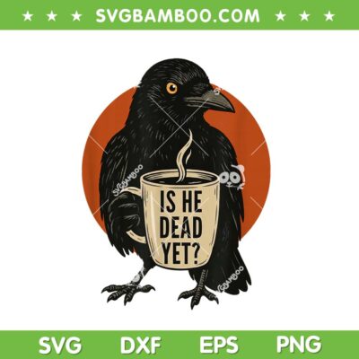 is He Dead Yet SVG PNG, Dark Crow Raven Drink Coffee PNG