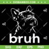 Bruh French Bulldog SVG, Meme Bulldog Dog Lover SVG PNG