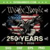 Eagle 250 Years 1776 SVG PNG, We the People 250 Years America Flag SVG Eagle 250 Years 1776 SVG PNG, We the People 250 Years America Flag SVG