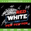 Star Wars 4th of July SVG PNG, Red White and Pew Pew Pew SVG Star Wars 4th of July SVG PNG, Red White and Pew Pew Pew SVG