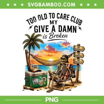 Too Old to Care Club PNG, Give A Damn is Broken PNG Too Old to Care Club PNG, Give A Damn is Broken PNG