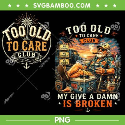 Too Old to Care Club Bundle PNG, My Give A Damn is Broken 2 Files PNG