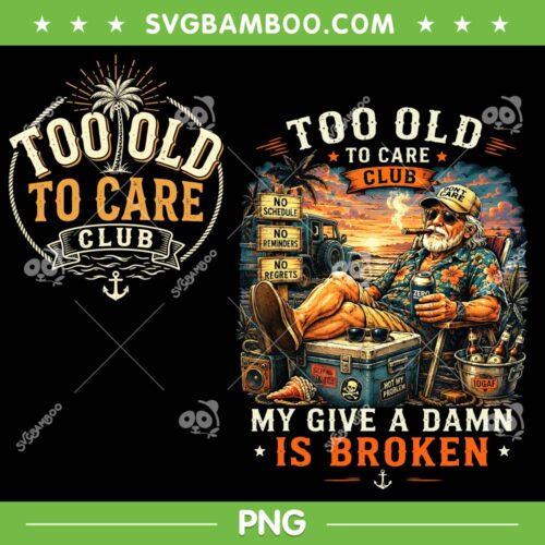 Too Old to Care Club Bundle PNG, My Give A Damn is Broken 2 Files PNG