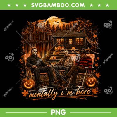 Mentally I am Here Sublimation Design PNG, Myers Jason Freddy Halloween Fall Autumn PNG