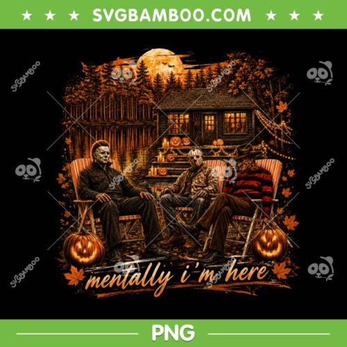 Mentally I am Here Sublimation Design PNG, Myers Jason Freddy Halloween Fall Autumn PNG