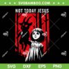 Kid Girls Not Today Jesus Gothic SVG, Dark Art Creepy Halloween SVG PNG