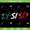 Y Si Si Mexico SVG PNG, Funny Y Si Si Spanish Quote - Digital Download
