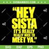 Hey Sista It's Really Really Nice to Meet Ya ah SVG, Trending Quote 2027 SVG PNG Hey Sista It's Really Really Nice to Meet Ya ah SVG, Trending Quote 2027 SVG PNG