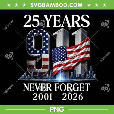 25 Years Never Forget PNG, Remember Honor Unite PNG, 25th Anniversary 9 11 25 Years Never Forget PNG, Remember Honor Unite PNG, 25th Anniversary 9 11