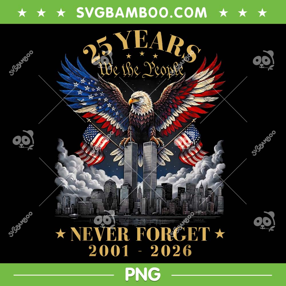 25 Years We the People Never Forget PNG, Eagle 25th Anniversary 2001 2026 PNG 25 Years We the People Never Forget PNG, Eagle 25th Anniversary 2001 2026 PNG