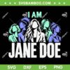 I Am Jane Doe SVG, Womens Movement Saying i am Jane Doe SVG PNG